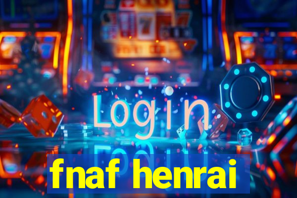 fnaf henrai